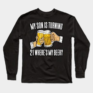 My Son Is Turning 21 Where's My Beer Long Sleeve T-Shirt